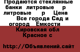 Продаются стеклянные банки 5литровые -40р, 3 литровые - 25р. › Цена ­ 25 - Все города Сад и огород » Ёмкости   . Кировская обл.,Красное с.